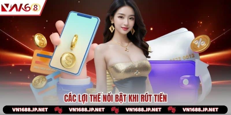 Các lợi thế nổi bật khi rút tiền