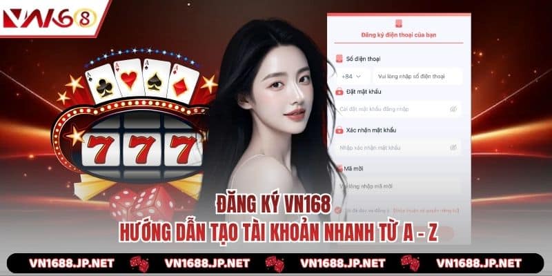 Đăng Ký VN168 | Hướng Dẫn Tạo Tài Khoản Nhanh Từ A - Z