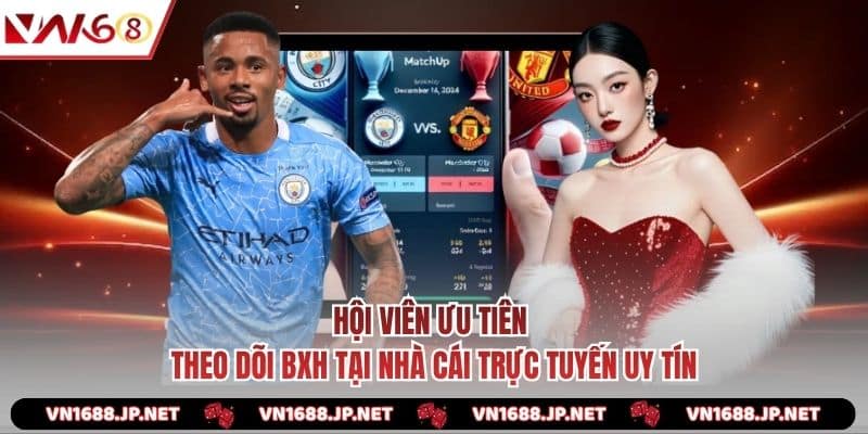 Hội viên ưu tiên theo dõi BXH tại nhà cái trực tuyến uy tín