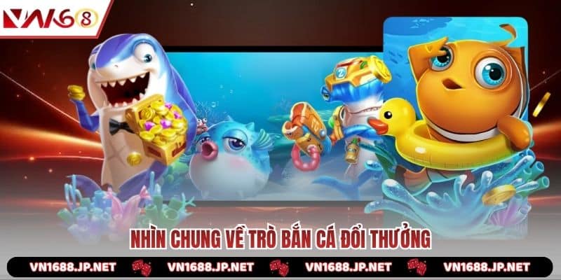 Nhìn chung về trò bắn cá đổi thưởng